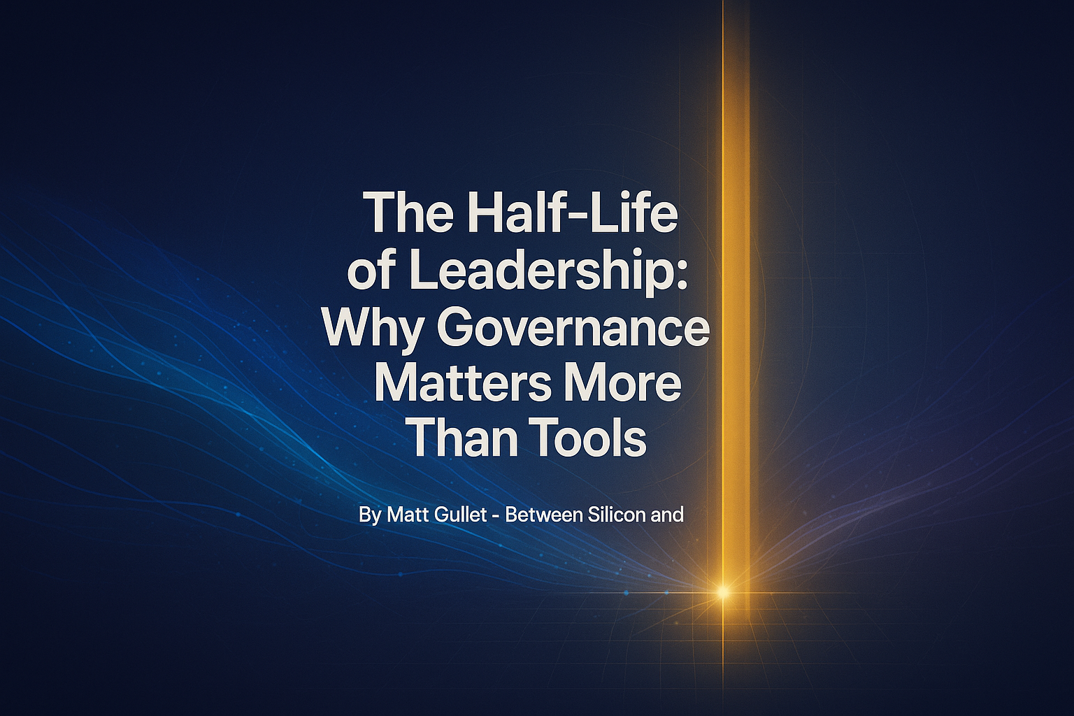 The Half-Life of Leadership: Why Governance Matters More Than Tools