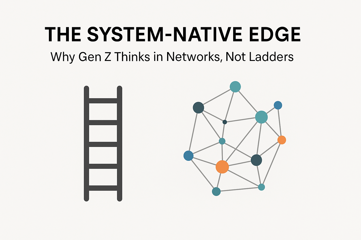 The System-Native Edge: Why Gen Z Thinks in Networks, Not Ladders