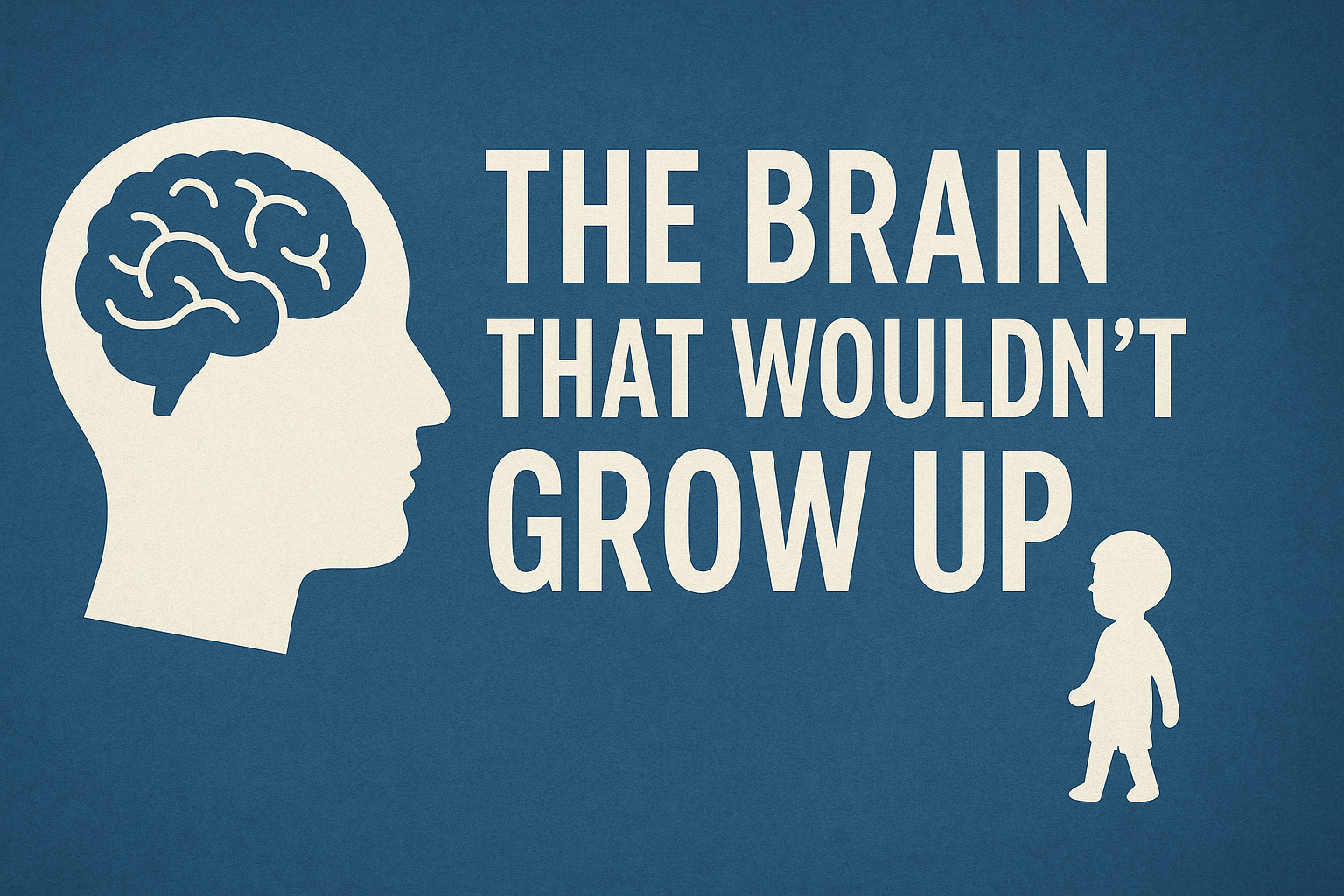 The Brain That Wouldn’t Grow Up